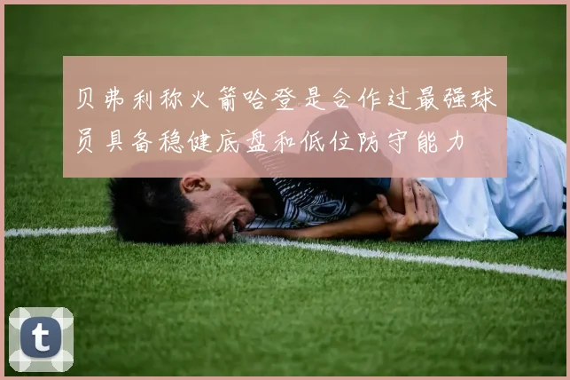贝弗利称火箭哈登是合作过最强球员具备稳健底盘和低位防守能力